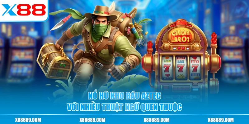 Nổ hũ Kho Báu Aztec với nhiều thuật ngữ quen thuộc